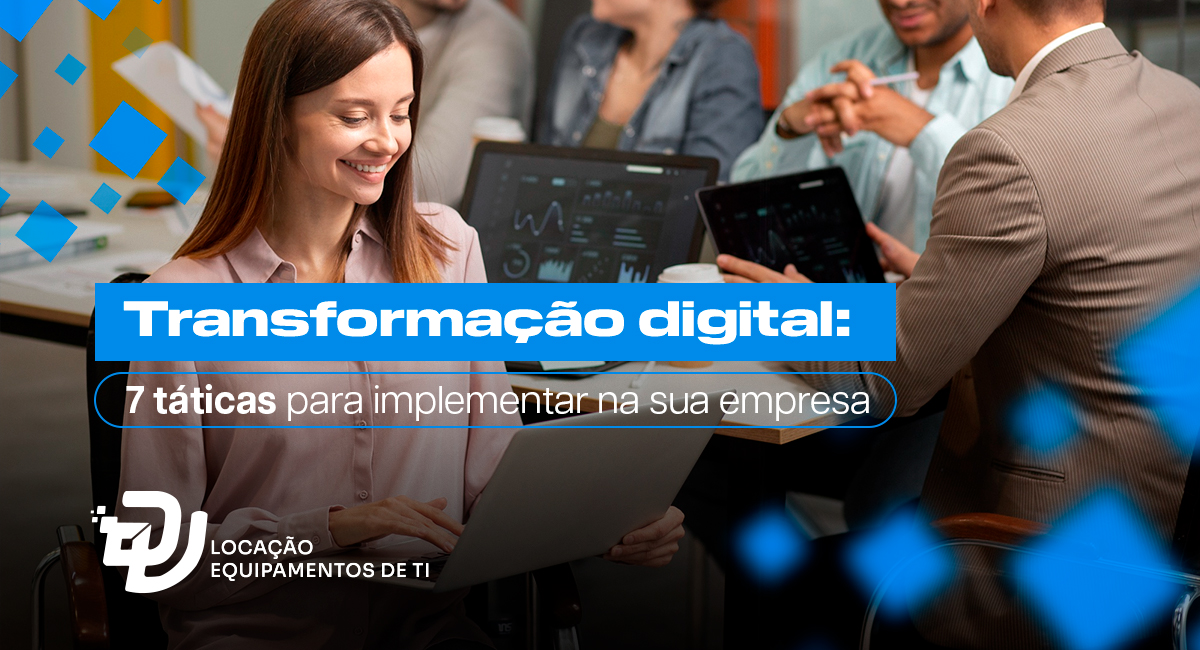 Transformação digital: 7 táticas para implementar na sua empresa