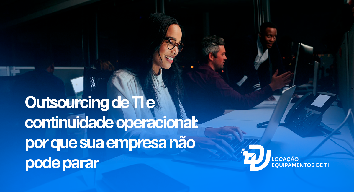 Outsourcing de TI e continuidade operacional: por que sua empresa não pode parar